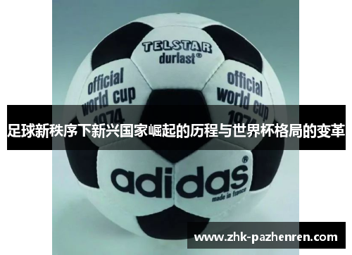 足球新秩序下新兴国家崛起的历程与世界杯格局的变革