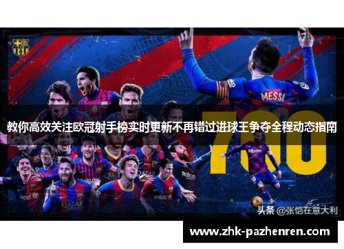 教你高效关注欧冠射手榜实时更新不再错过进球王争夺全程动态指南