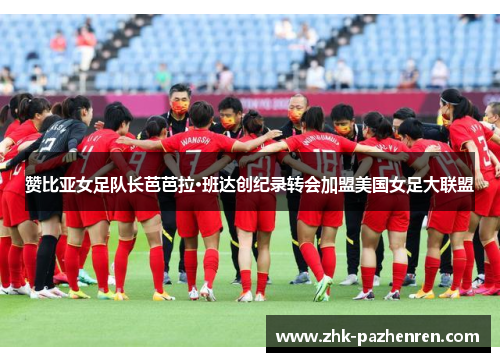 赞比亚女足队长芭芭拉·班达创纪录转会加盟美国女足大联盟