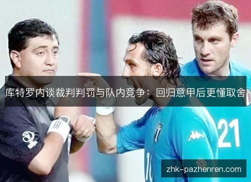 库特罗内谈裁判判罚与队内竞争：回归意甲后更懂取舍